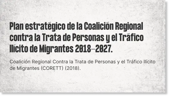 Plan estratégico de la Coalición Regional contra la Trata de Personas y el Tráfico Ilícito de Migrantes 2018-2027.