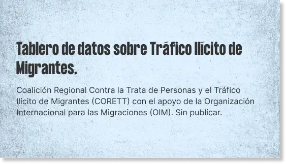 Tablero de datos sobre Tráfico Ilícito de Migrantes.